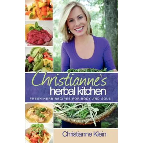 Christianne's Herbal Kitchen: Fresh Herb Recipes for Body and Soul