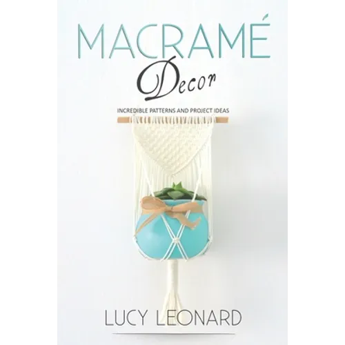 Macramé Decor: Incredible Patterns And Project Ideas
