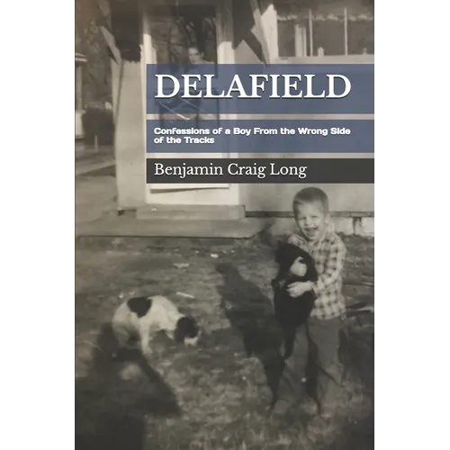 Delafield: Confessions of a Boy From the Wrong Side of the Tracks