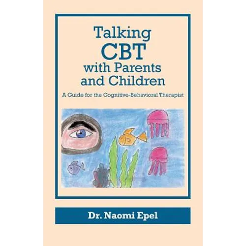 Talking CBT with Parents and Children: A Guide for the Cognitive-Behavioral Therapist