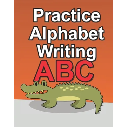 Practice Alphabet Writing: Workbook For Kids To Improve Their Alphabet Handwriting Skills