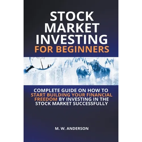 Stock Market Investing for Beginners I Complete Guide on How to Start Building Your Financial Freedom by Investing in the Stock Market Successfully