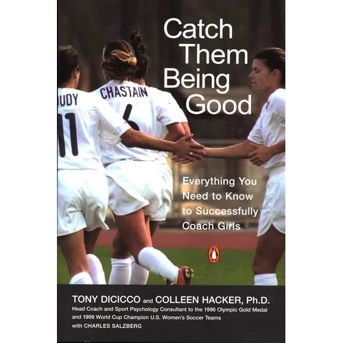 Catch Them Being Good: Everything You Need to Know to Successfully Coach Girls