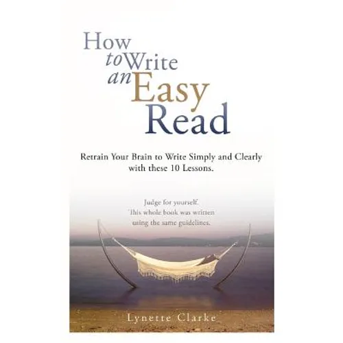 How to Write an Easy Read.: Retrain Your Brain to Write Simply and Clearly.