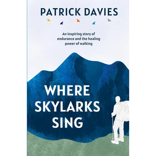Where Skylarks Sing: An inspiring story of endurance and the healing power of walking