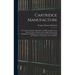 Cartridge Manufacture; a Treatise Covering the Manufacture of Rifle Cartridge Cases, Bullets, Powders, Primers and Cartridge Clips, and the Designing