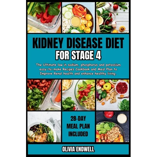 Kidney Disease Diet for Stage 4: The Ultimate low in sodium, phosphorus and potassium easy-to-make Recipes Cookbook and Meal Plan to Improve Renal hea