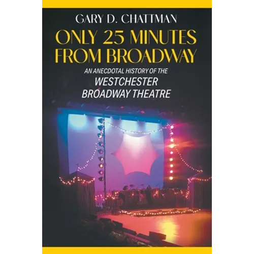 Only 25 Minutes from Broadway: An Anecdotal History of the Westchester Broadway Theatre