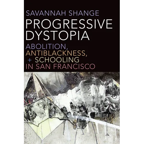 Progressive Dystopia: Abolition, Antiblackness, and Schooling in San Francisco - Paperback