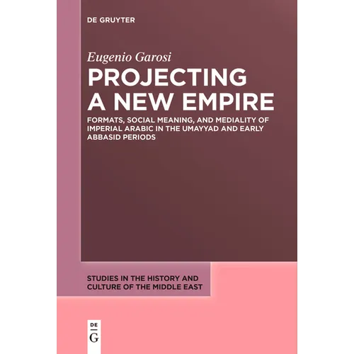 Projecting a New Empire: Formats, Social Meaning, and Mediality of Imperial Arabic in the Umayyad and Early Abbasid Periods