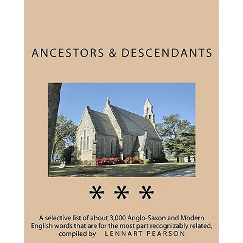 Ancestors and Descendants: A selective list of about 3,000 Anglo-Saxon and Modern English words that are for the most part recognizably related