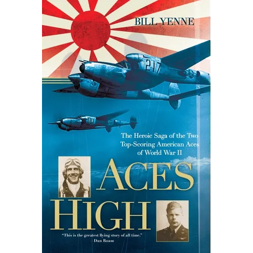 Aces High: The Heroic Saga of the Two Top-Scoring American Aces of World War II