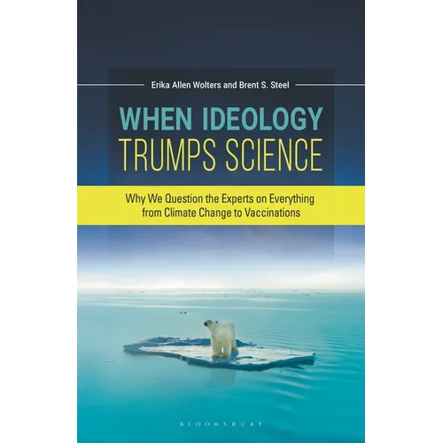 When Ideology Trumps Science: Why We Question the Experts on Everything from Climate Change to Vaccinations