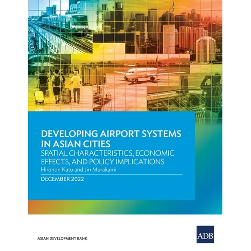 Developing Airport Systems in Asian Cities: Spatial Characteristics, Economic Effects, and Policy Implications