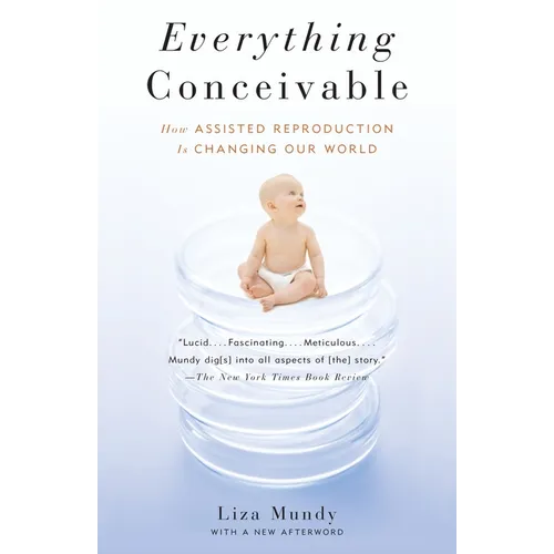 Everything Conceivable: How the Science of Assisted Reproduction Is Changing Our World