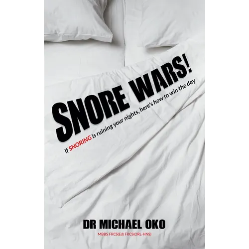 Snore Wars!: If Snoring Is Ruining Your Nights, Here's How to Win the Day