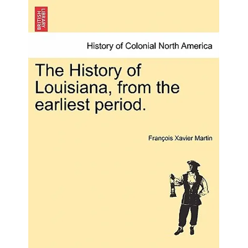 The History of Louisiana, from the earliest period.