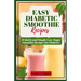 Easy Diabetic Smoothie Recipes: 31 Quick and Simple Low Sugar Smoothie Recipes for Diabetes