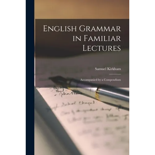 English Grammar in Familiar Lectures: Accompanied by a Compendium