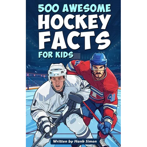 500 Awesome Hockey Facts for Kids: Dive into Epic Comebacks, Legendary Players, and More! (The Ultimate Gift for Hockey Enthusiasts & Young Readers)