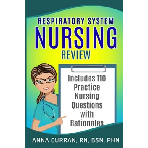 Respiratory System Nursing Test Review: Master Nursing School and the NCLEX Exam 110 Practice Test Questions with Rationales