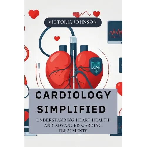 Cardiology Simplified: Understanding Heart Health and Advanced Cardiac Treatments