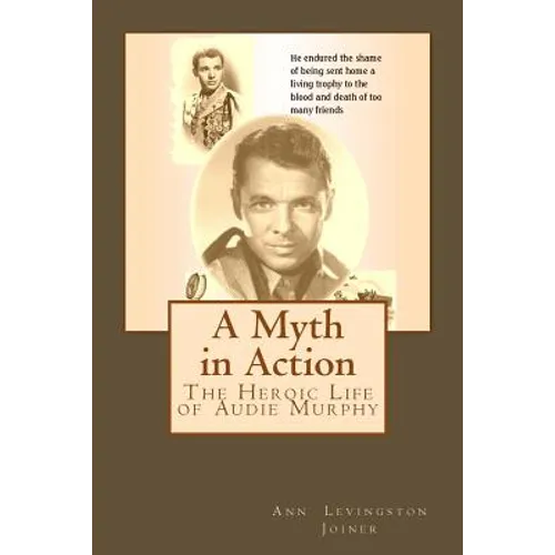 A Myth in Action: The Heroic Life of Audie Murphy