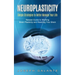 Neuroplasticity: Simple Strategies to Better Manage Your Life (Newest Guide to Working Brain Plasticity and Rewiring Your Brain)