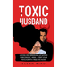 My Toxic Husband: Loving and Breaking Up with a Narcissistic Man-Start Your Psychopath-free Life Now! Based on a True Story