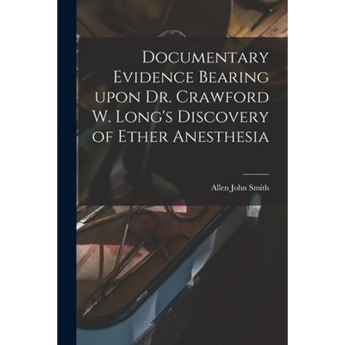 Documentary Evidence Bearing Upon Dr. Crawford W. Long's Discovery of Ether Anesthesia