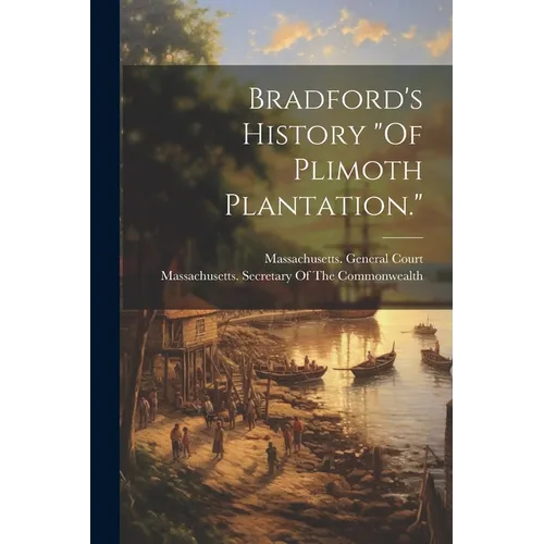 Bradford's History "Of Plimoth Plantation."