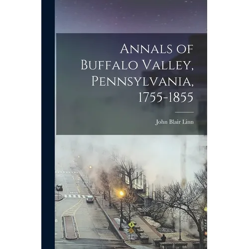 Annals of Buffalo Valley, Pennsylvania, 1755-1855