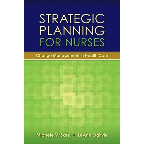 Strategic Planning for Nurses: Change Management in Health Care: Change Management in Health Care
