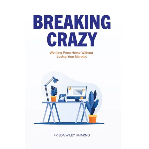 Breaking Crazy: Working From Home Without Losing Your Marbles