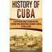 History of Cuba: A Captivating Guide to Cuban History, Starting from Christopher Columbus' Arrival to Fidel Castro