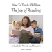 How To Teach Children The Joy Of Reading: A Guide For Parents And Teachers