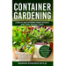 Container Gardening: A Complete Guide for Growing Organic Vegetables, Herbs, Fruits, and Edible Flowers, 10 Ideas for Growing your Indoor o