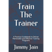 Train The Trainer: A Practical Guidebook to Deliver Memorable and Effective Training Programs