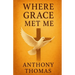 Where Grace Met Me: A Journey of Healing, Faith, and Transformation