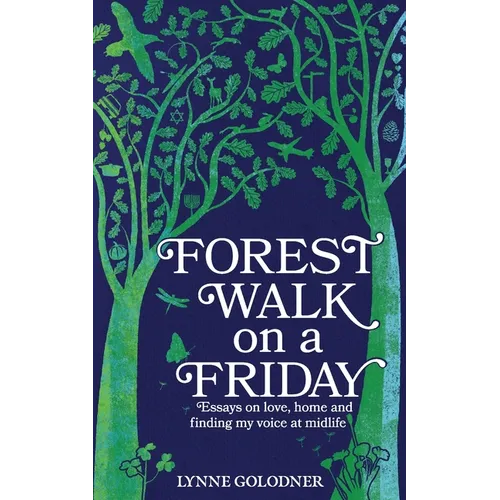 Forest Walk on a Friday: Essays on Love, Home and Finding My Voice at Midlife