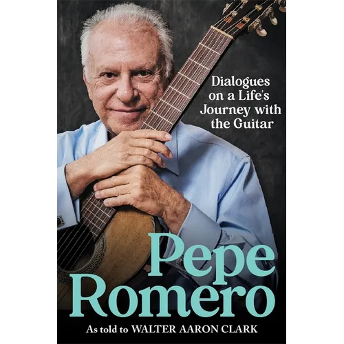 Pepe Romero: Dialogues on a Life's Journey with the Guitar