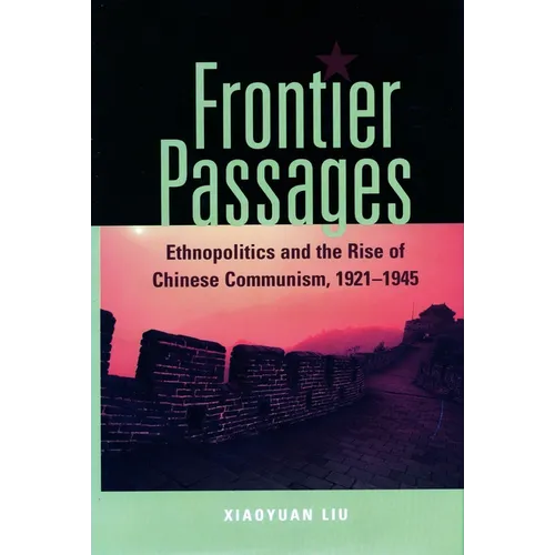 Frontier Passages: Ethnopolitics and the Rise of Chinese Communism, 1921-1945