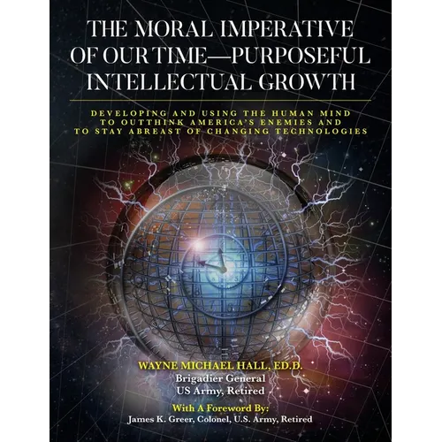 The Moral Imperative of Our Time- Purposeful Intellectual Growth: Developing and Using the Human Mind To Outthink America's Enemies and To Stay Abreas