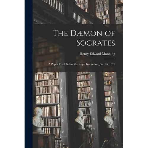 The Dæmon of Socrates: A Paper Read Before the Royal Institution, Jan. 26, 1872