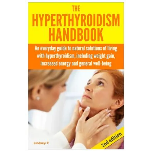 The Hyperthyroidism Handbook: An Everyday Guide to Natural Solutions of Living with Hyperthyroidism including Weight Gain, Increased Energy and Gene