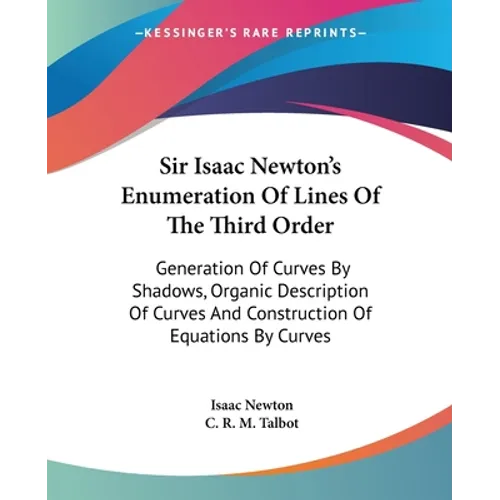 Sir Isaac Newton's Enumeration Of Lines Of The Third Order: Generation Of Curves By Shadows, Organic Description Of Curves And Construction Of Equatio