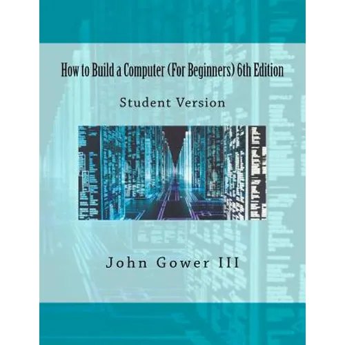 How to Build a Computer (For Beginners) 6th Edition: Student Version