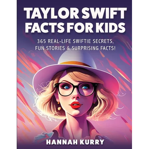 Taylor Swift Facts for Kids: 365 Real-Life Swiftie Secrets, Fun Stories & Surprising Facts About Every Era! - Gift Idea for Kids, Girls, Tweens wit