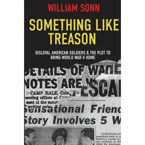 Something Like Treason: Disloyal American Soldiers & the Plot to Bring World War II Home