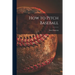 How to Pitch Baseball